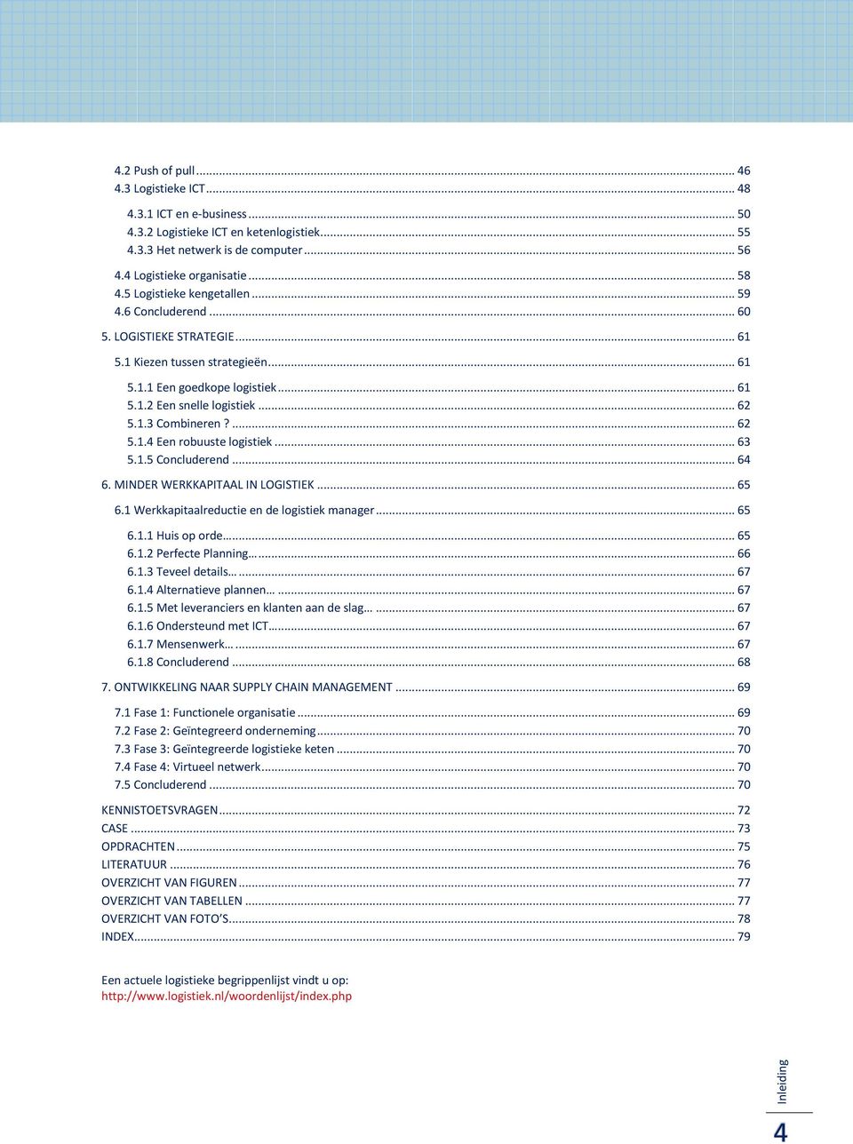 ... 62 5.1.4 Een robuuste logistiek... 63 5.1.5 Concluderend... 64 6. MINDER WERKKAPITAAL IN LOGISTIEK... 65 6.1 Werkkapitaalreductie en de logistiek manager... 65 6.1.1 Huis op orde... 65 6.1.2 Perfecte Planning.