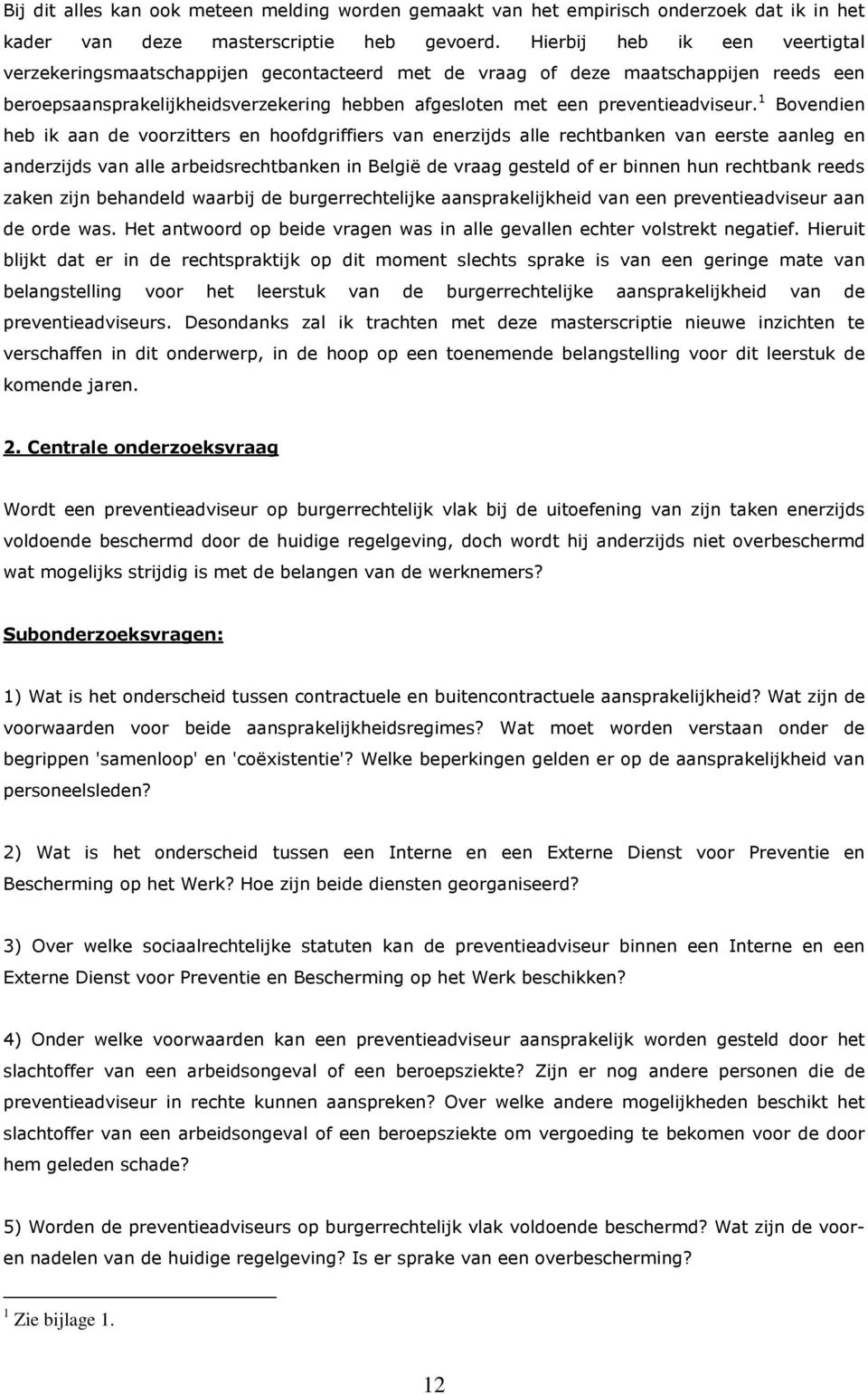 1 Bovendien heb ik aan de voorzitters en hoofdgriffiers van enerzijds alle rechtbanken van eerste aanleg en anderzijds van alle arbeidsrechtbanken in België de vraag gesteld of er binnen hun