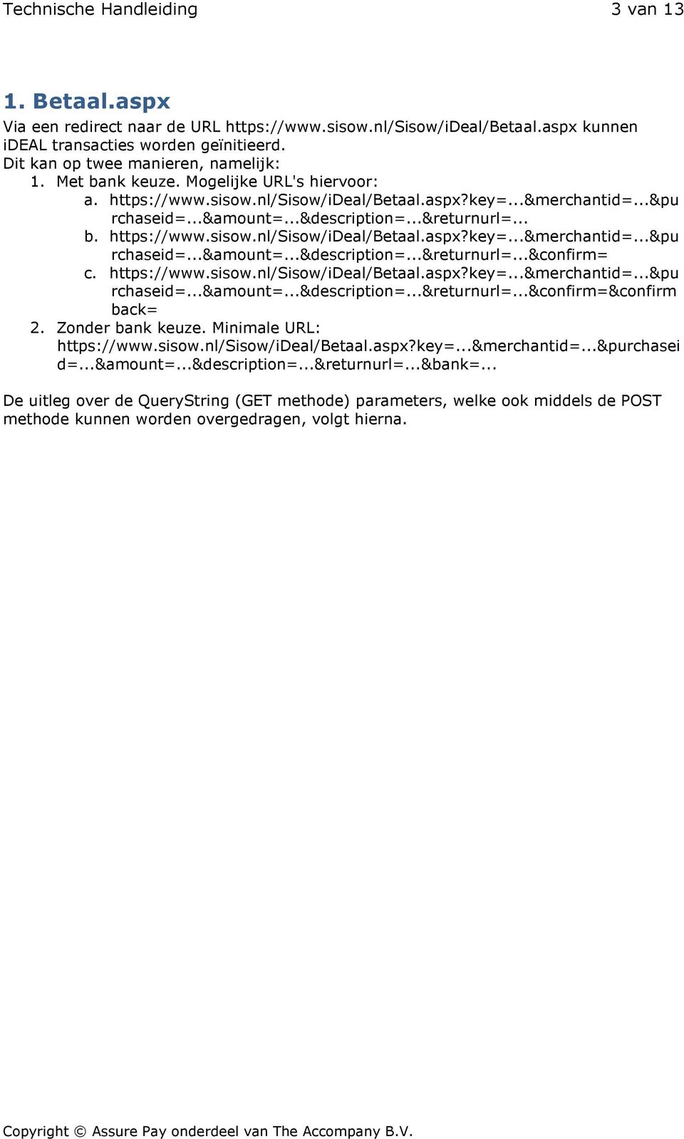 ..&returnurl=... b. https://www.sisow.nl/sisow/ideal/betaal.aspx?key=...&merchantid=...&pu rchaseid=...&amount=...&description=...&returnurl=...&confirm= c. https://www.sisow.nl/sisow/ideal/betaal.aspx?key=...&merchantid=...&pu rchaseid=...&amount=...&description=...&returnurl=...&confirm=&confirm back= 2.