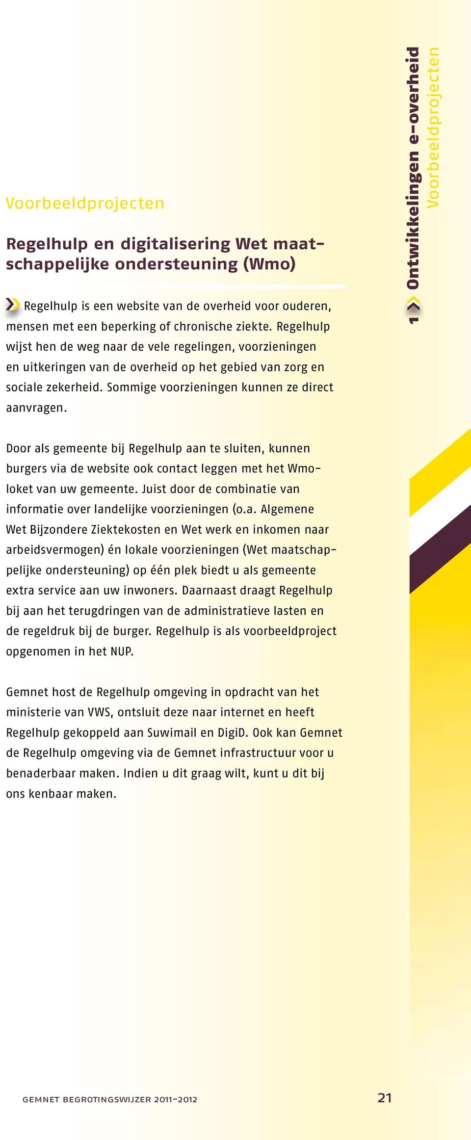 1 Ontwikkelingen e-overheid Voorbeeldprojecten Door als gemeente bij Regelhulp aan te sluiten, kunnen burgers via de website ook contact leggen met het Wmoloket van uw gemeente.