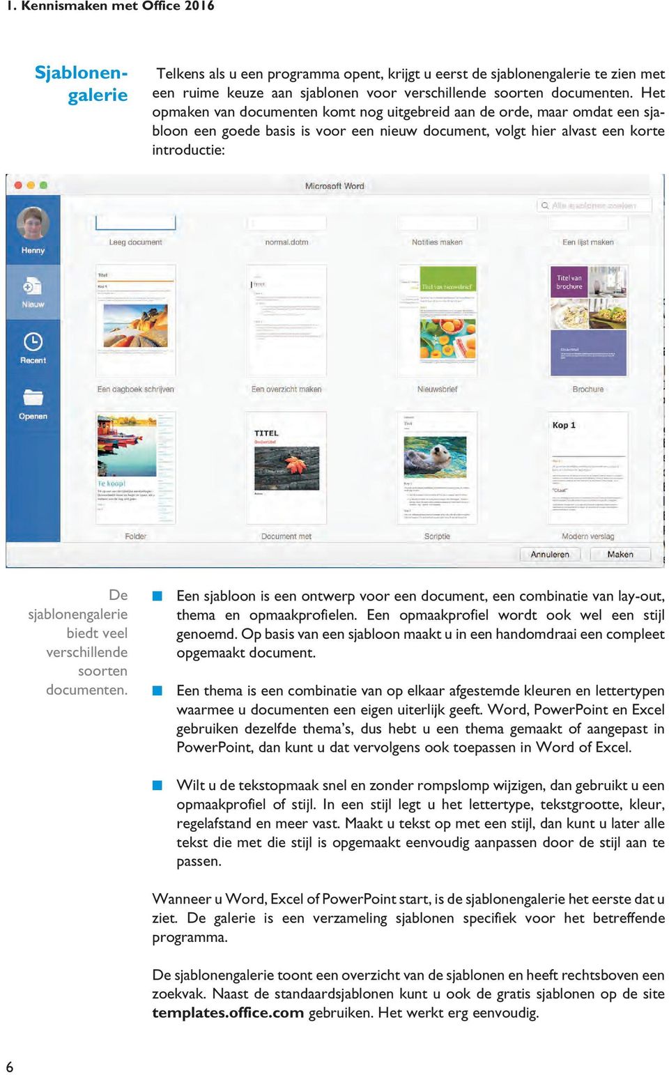 verschillende soorten documenten. Een sjabloon is een ontwerp voor een document, een combinatie van lay-out, thema en opmaakprofielen. Een opmaakprofiel wordt ook wel een stijl genoemd.
