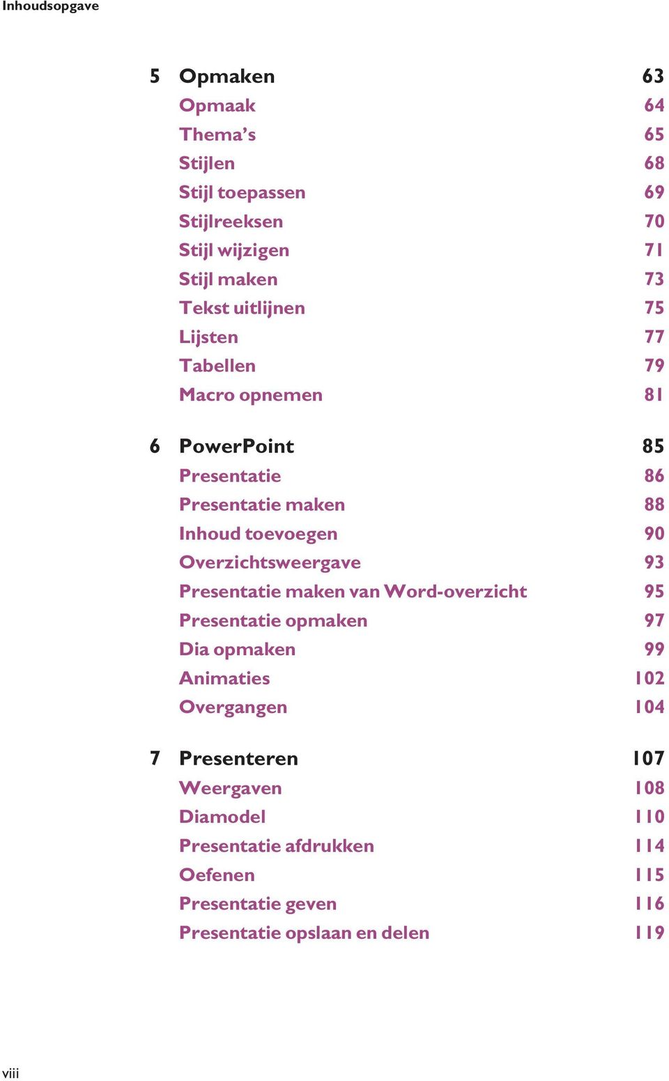Overzichtsweergave 93 Presentatie maken van Word-overzicht 95 Presentatie opmaken 97 Dia opmaken 99 Animaties 102 Overgangen 104 7