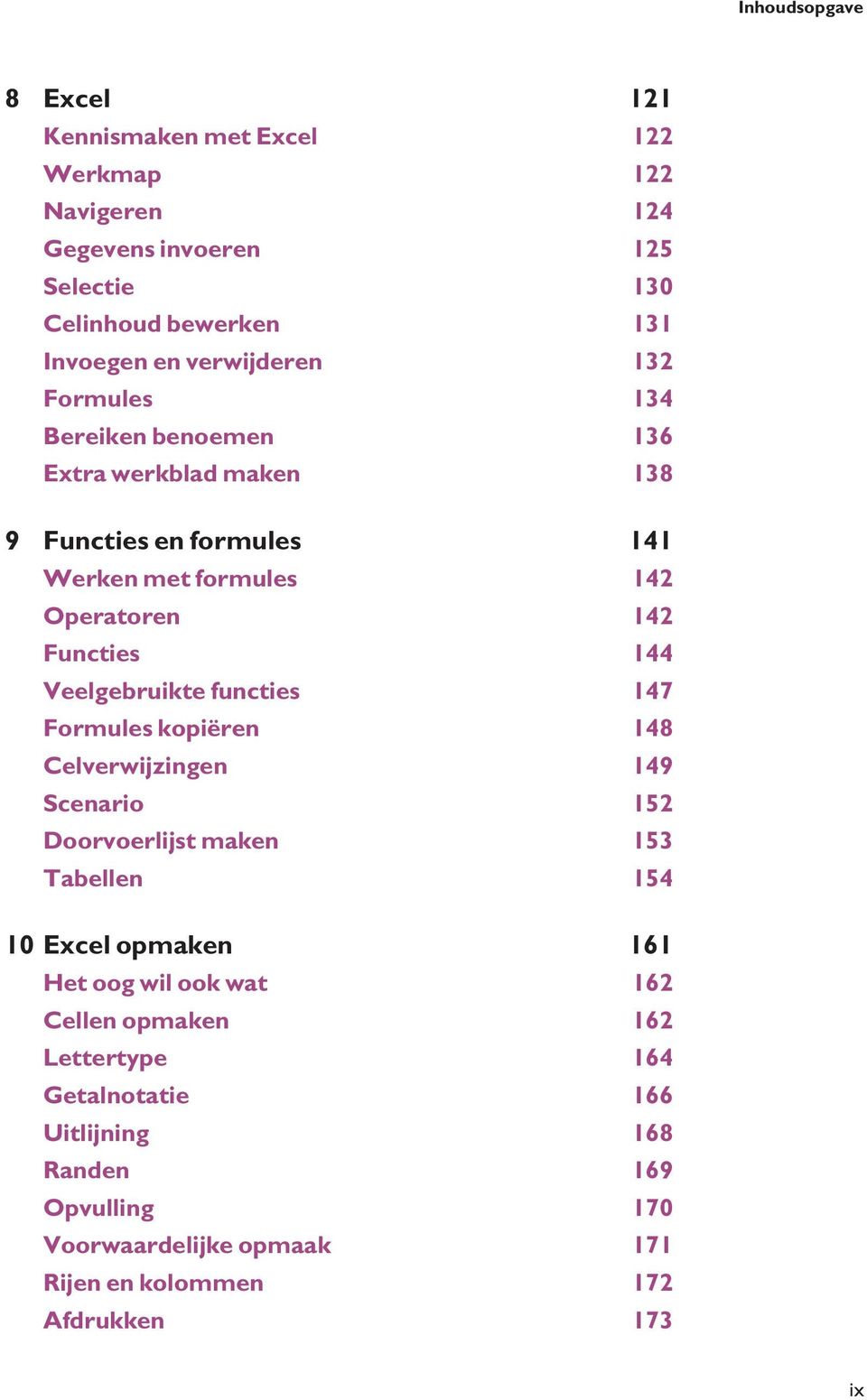 Veelgebruikte functies 147 Formules kopiëren 148 Celverwijzingen 149 Scenario 152 Doorvoerlijst maken 153 Tabellen 154 10 Excel opmaken 161 Het oog wil ook