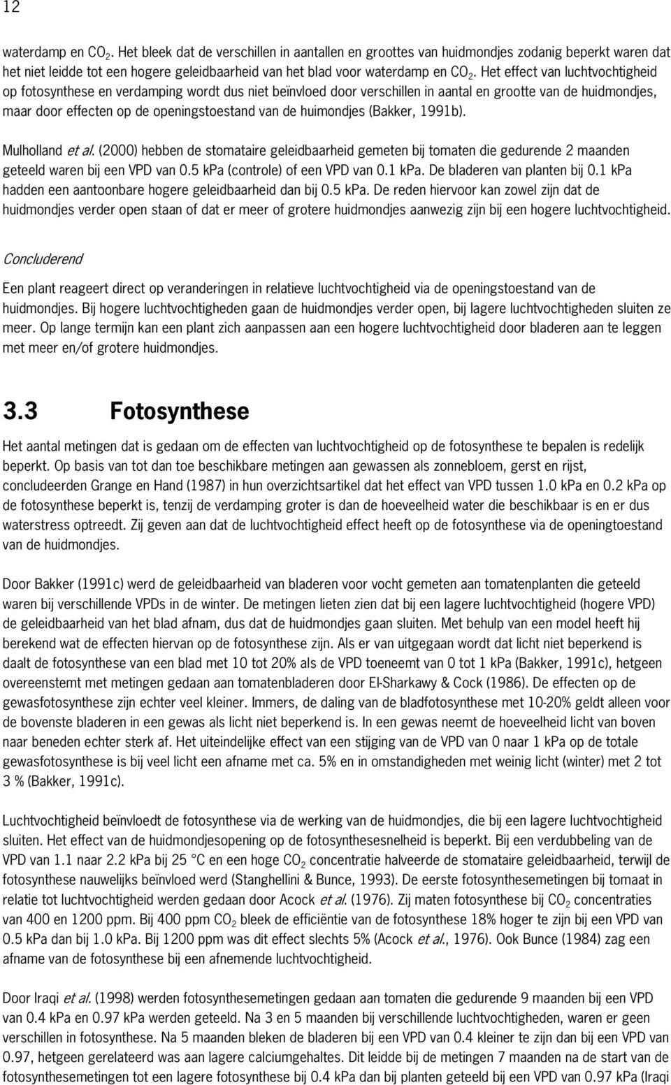 huimondjes (Bakker, 1991b). Mulholland et al. (2000) hebben de stomataire geleidbaarheid gemeten bij tomaten die gedurende 2 maanden geteeld waren bij een VPD van 0.5 kpa (controle) of een VPD van 0.