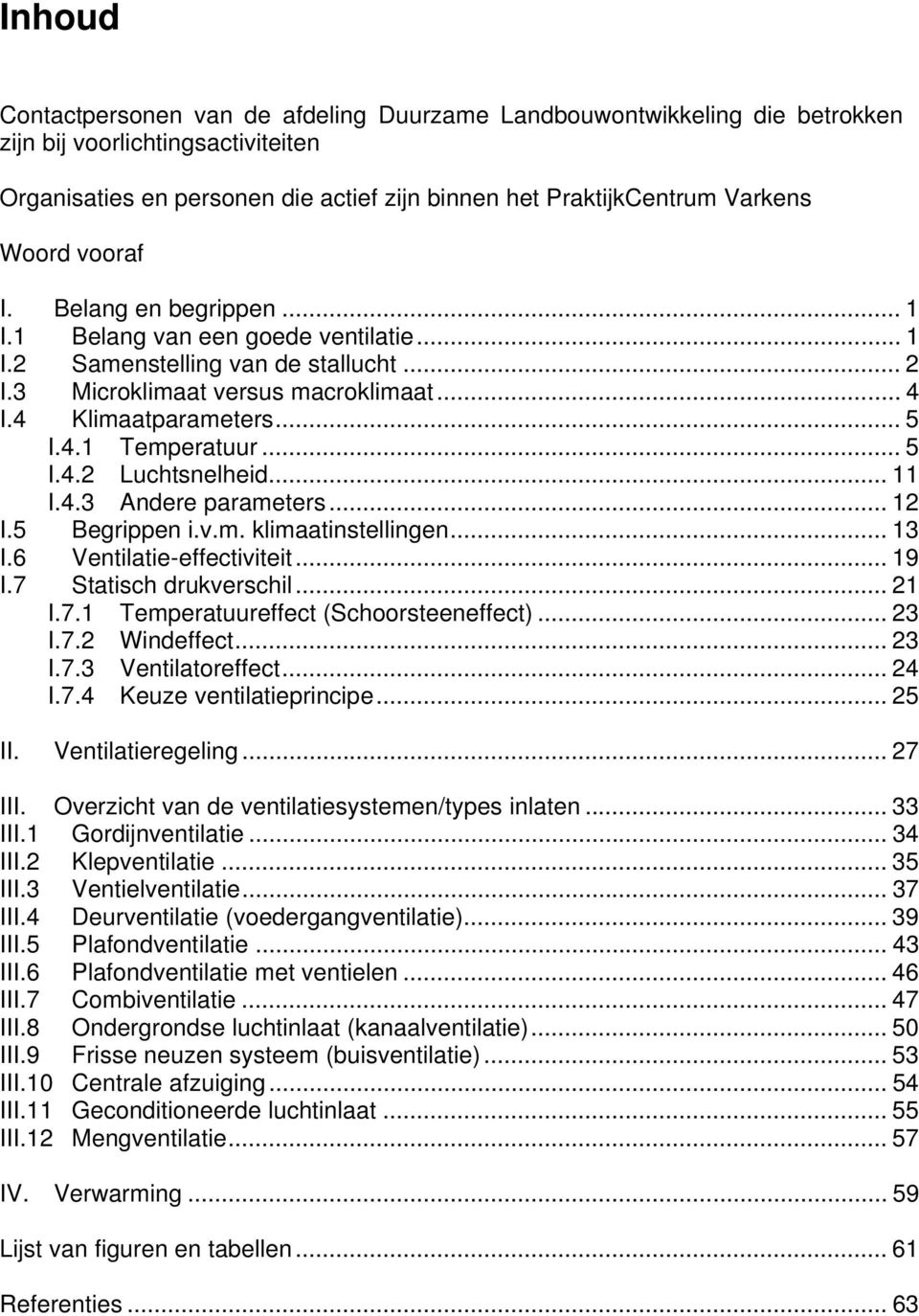 .. 5 I.4.2 Luchtsnelheid... 11 I.4.3 Andere parameters... 12 I.5 Begrippen i.v.m. klimaatinstellingen... 13 I.6 Ventilatie-effectiviteit... 19 I.7 Statisch drukverschil... 21 I.7.1 Temperatuureffect (Schoorsteeneffect).