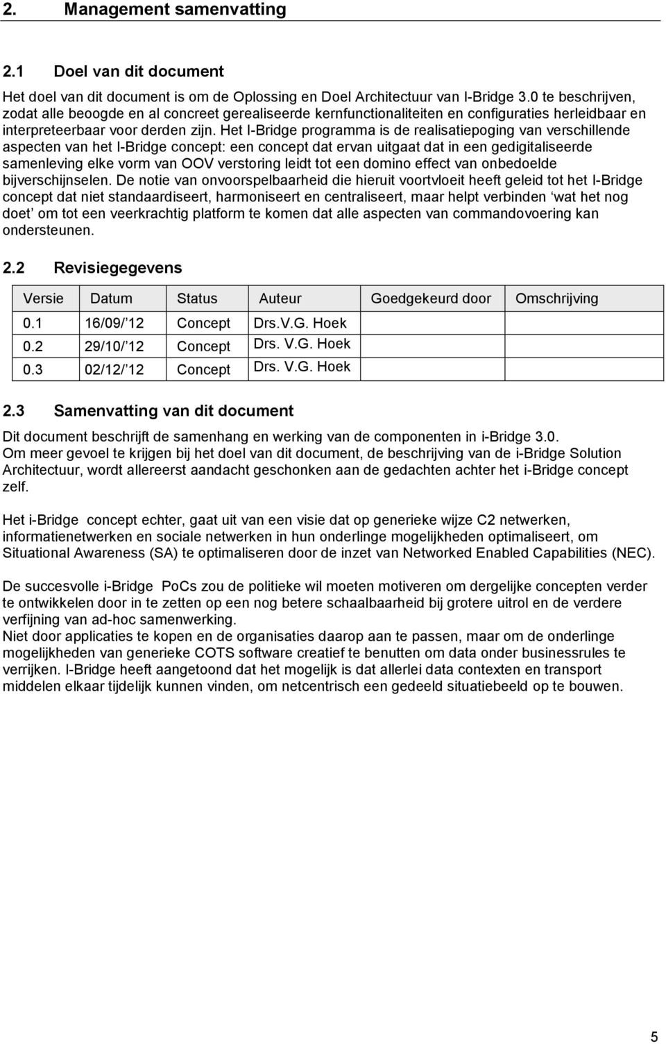 Het I-Bridge programma is de realisatiepoging van verschillende aspecten van het I-Bridge concept: een concept dat ervan uitgaat dat in een gedigitaliseerde samenleving elke vorm van OOV verstoring