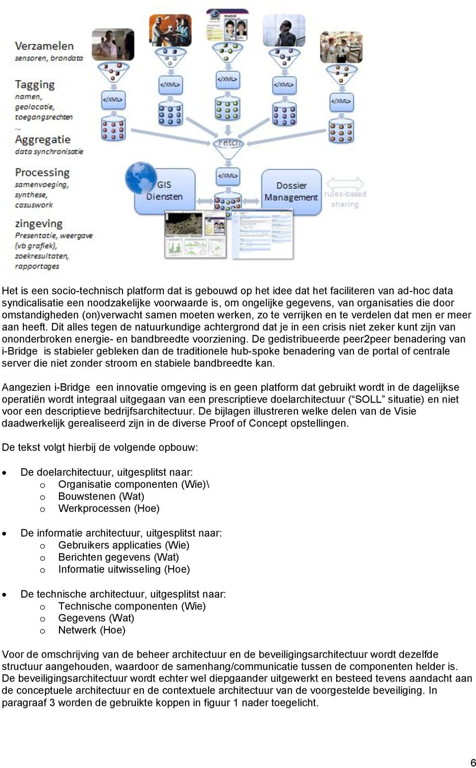 Dit alles tegen de natuurkundige achtergrond dat je in een crisis niet zeker kunt zijn van ononderbroken energie- en bandbreedte voorziening.