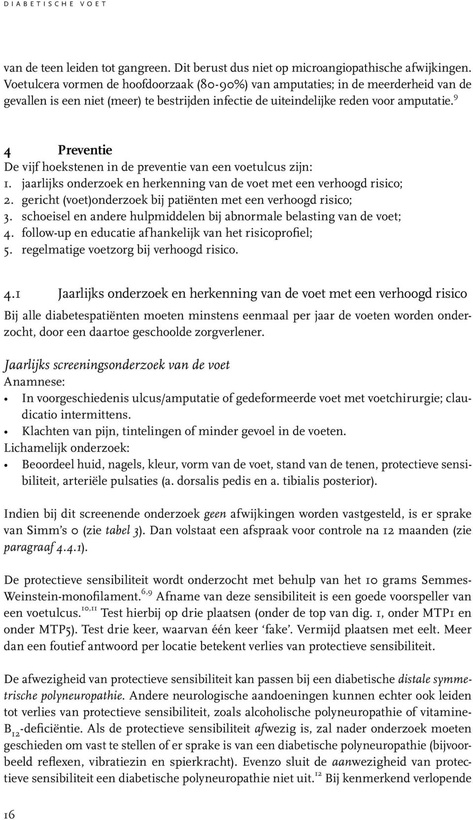 9 4 Preventie De vijf hoekstenen in de preventie van een voetulcus zijn: 1. jaarlijks onderzoek en herkenning van de voet met een verhoogd risico; 2.