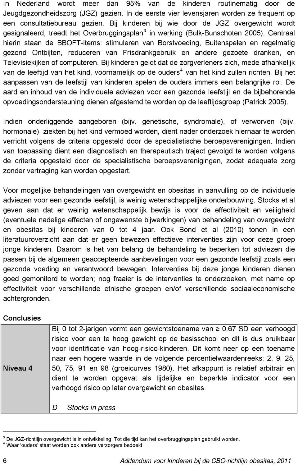 Centraal hierin staan de BBOFT-items: stimuleren van Borstvoeding, Buitenspelen en regelmatig gezond Ontbijten, reduceren van Frisdrankgebruik en andere gezoete dranken, en Televisiekijken of