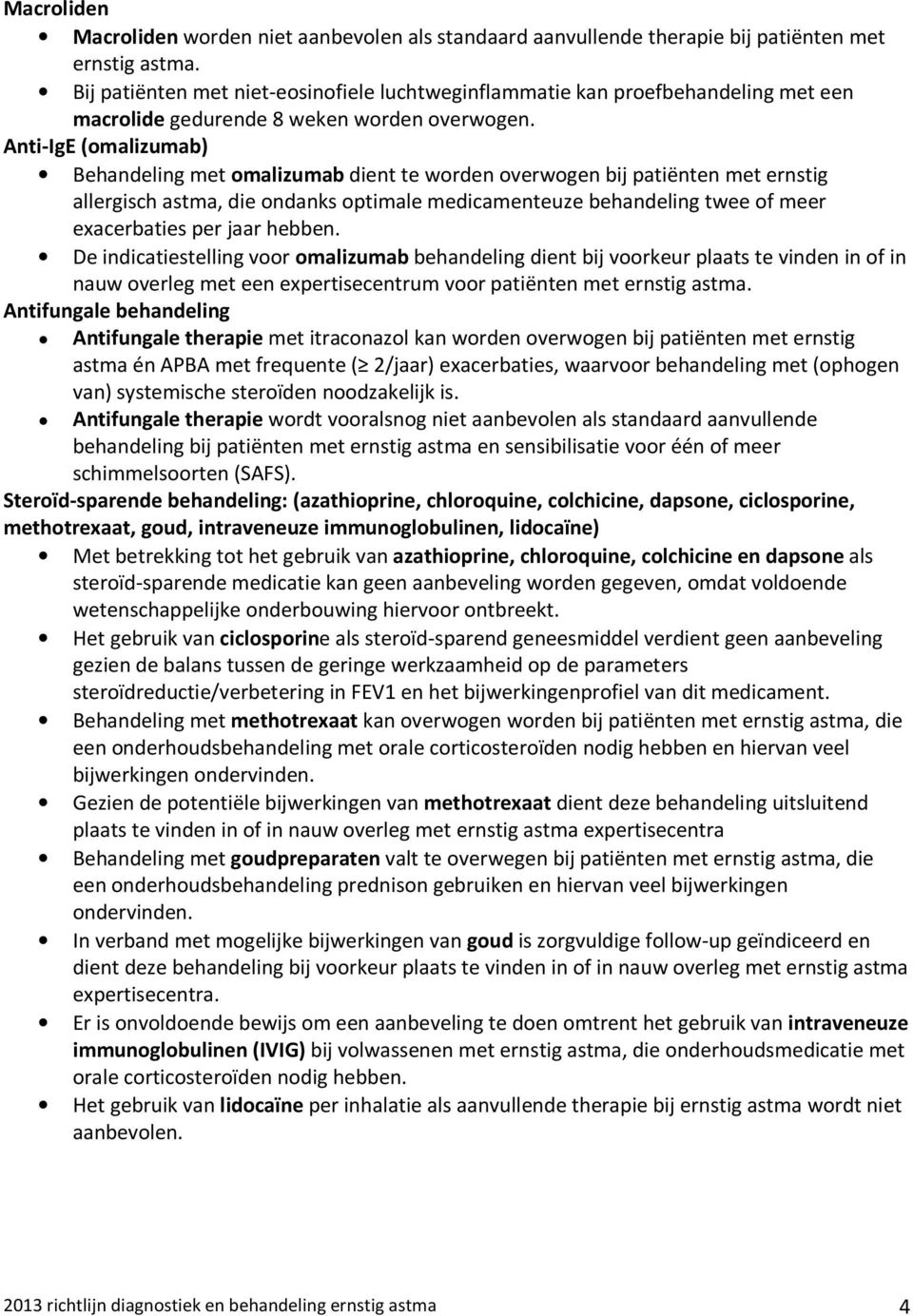 Anti-IgE (omalizumab) Behandeling met omalizumab dient te worden overwogen bij patiënten met ernstig allergisch astma, die ondanks optimale medicamenteuze behandeling twee of meer exacerbaties per