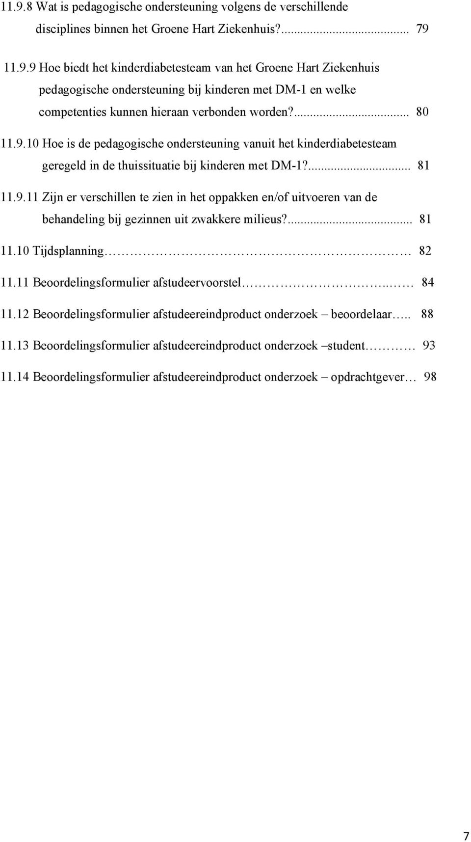 ... 81 11.10 Tijdsplanning 82 11.11 Beoordelingsformulier afstudeervoorstel.. 84 11.12 Beoordelingsformulier afstudeereindproduct onderzoek beoordelaar.. 88 11.