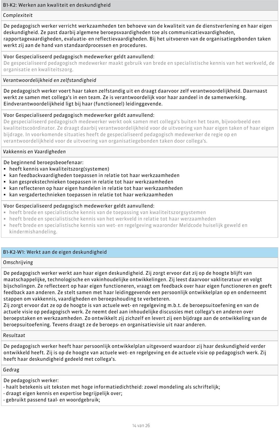 Bij het uitvoeren van de organisatiegebonden taken werkt zij aan de hand van standaardprocessen en procedures.