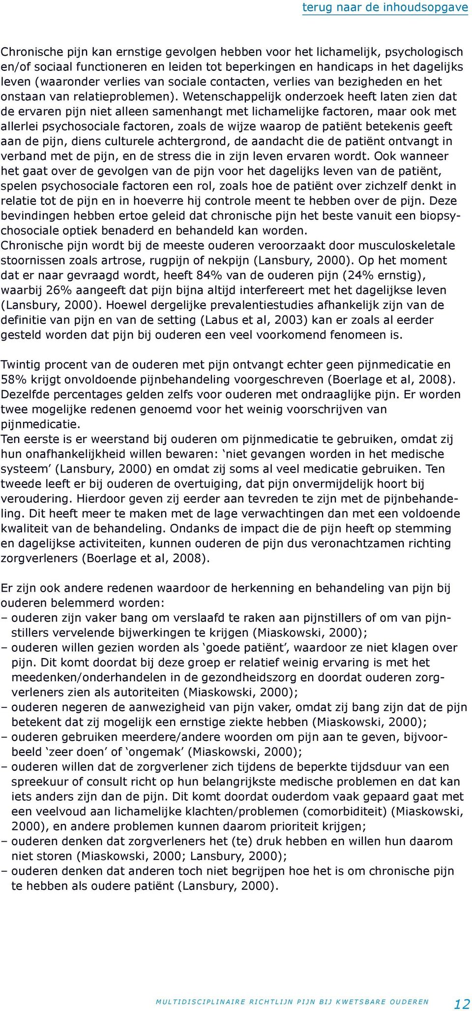 Wetenschappelijk onderzoek heeft laten zien dat de ervaren pijn niet alleen samenhangt met lichamelijke factoren, maar ook met allerlei psychosociale factoren, zoals de wijze waarop de patiënt