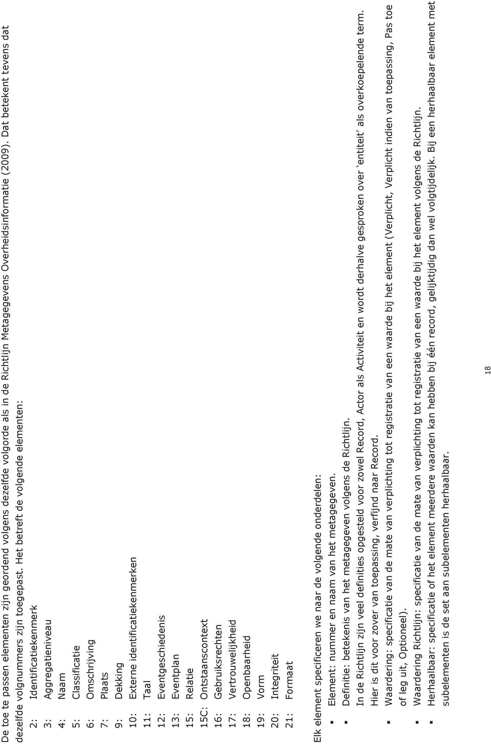 Eventgeschiedenis 13: Eventplan 15: Relatie 15C: Ontstaanscontext 16: Gebruiksrechten 17: Vertrouwelijkheid 18: Openbaarheid 19: Vorm 20: Integriteit 21: Formaat Elk element specificeren we naar de