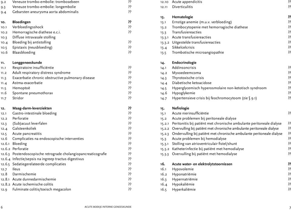 ? 11.3 Exacerbatie chronic obstructive pulmonary disease?? 11.4 Astma-exacerbatie?? 11.5 Hemoptoë?? 11.6 Spontane pneumothorax?? 11.7 Stridor?? 12. Maag-darm-leverziekten?? 12.1 Gastro-intestinale bloeding?