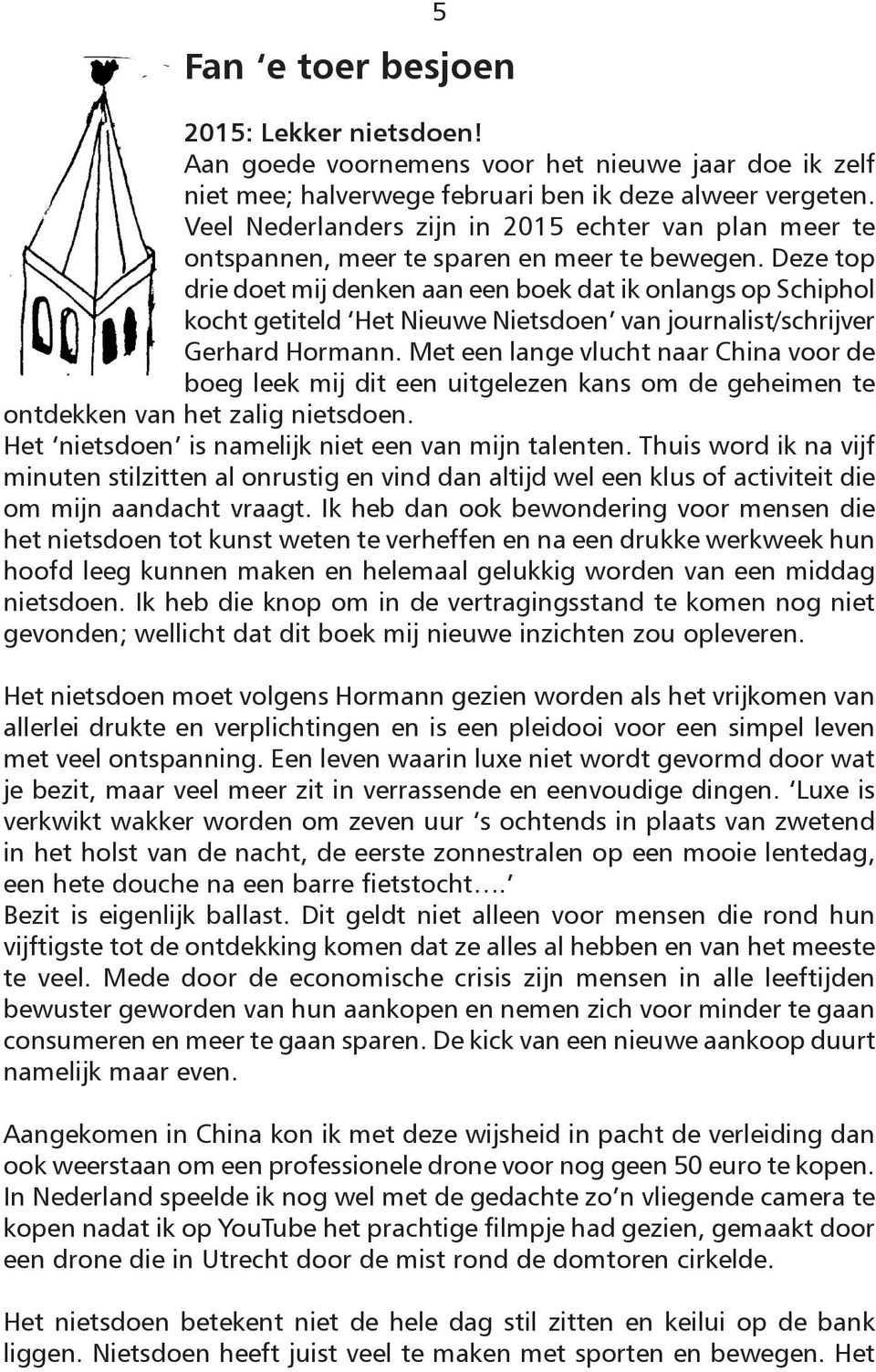 Deze top drie doet mij denken aan een boek dat ik onlangs op Schiphol kocht getiteld Het Nieuwe Nietsdoen van journalist/schrijver Gerhard Hormann.