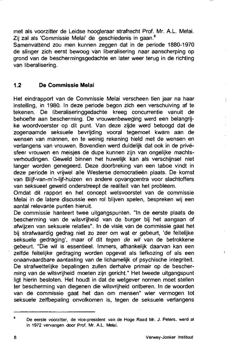 richting van liberalisering. 1.2 De Commissie Melai Net eindrapport van de Commissie Melai verscheen tien jaar na haar instelling, in 1980. In deze periode began zich een verschuiving at te tekenen.