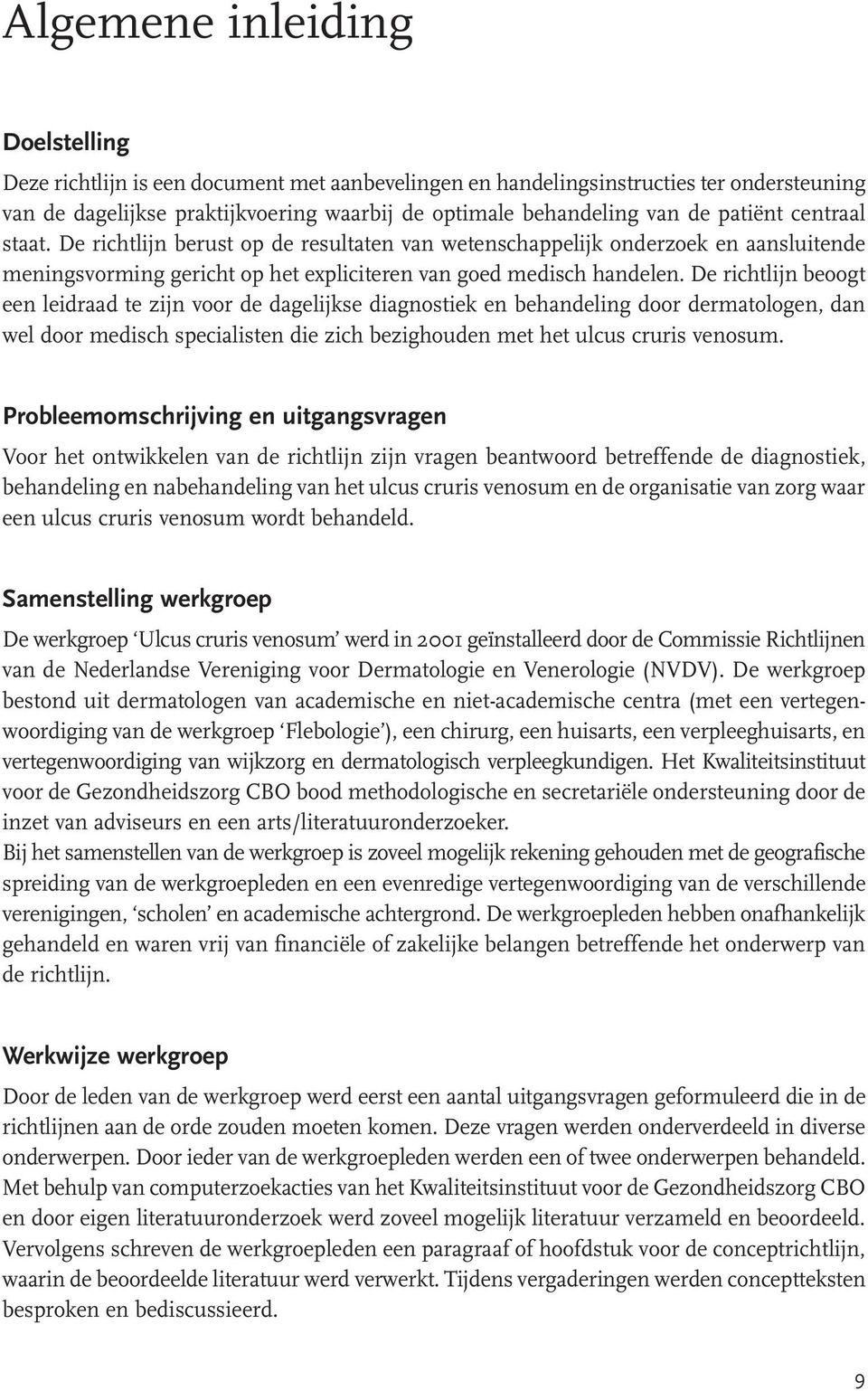 De richtlijn beoogt een leidraad te zijn voor de dagelijkse diagnostiek en behandeling door dermatologen, dan wel door medisch specialisten die zich bezighouden met het ulcus cruris venosum.