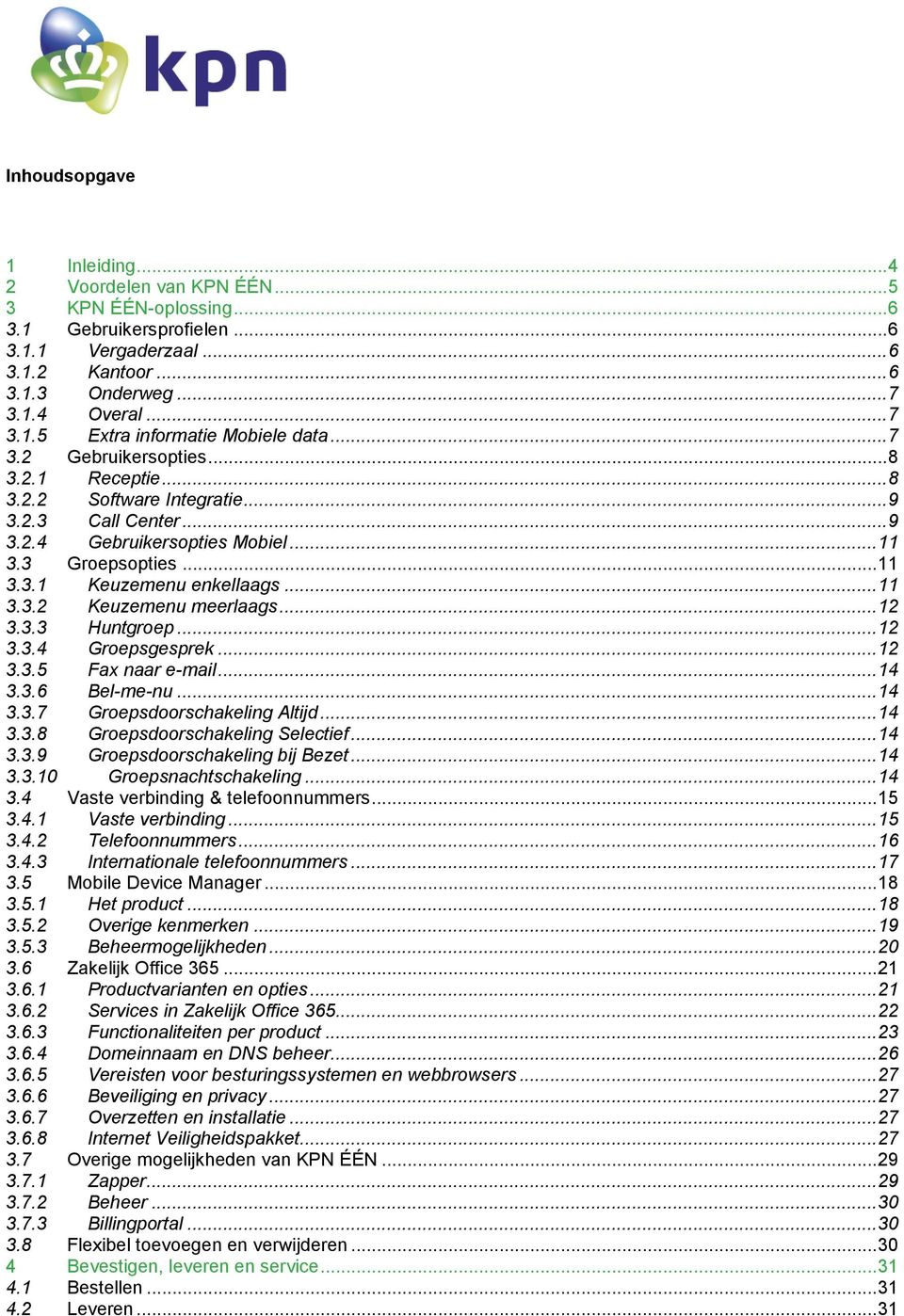 .. 12 3.3.3 Huntgroep... 12 3.3.4 Groepsgesprek... 12 3.3.5 Fax naar e-mail... 14 3.3.6 Bel-me-nu... 14 3.3.7 Groepsdoorschakeling Altijd... 14 3.3.8 Groepsdoorschakeling Selectief... 14 3.3.9 Groepsdoorschakeling bij Bezet.