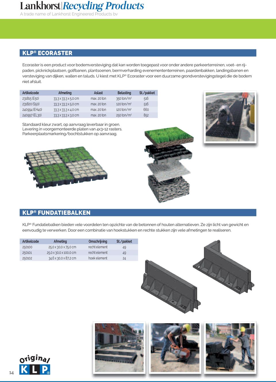 Artikelcode Afmeting Aslast Belasting St./pakket 231815 (E50) 33,3 x 33,3 x 5,0 cm max. 20 ton 350 ton/m 2 516 231820 (S50) 33,3 x 33,3 x 5,0 cm max.