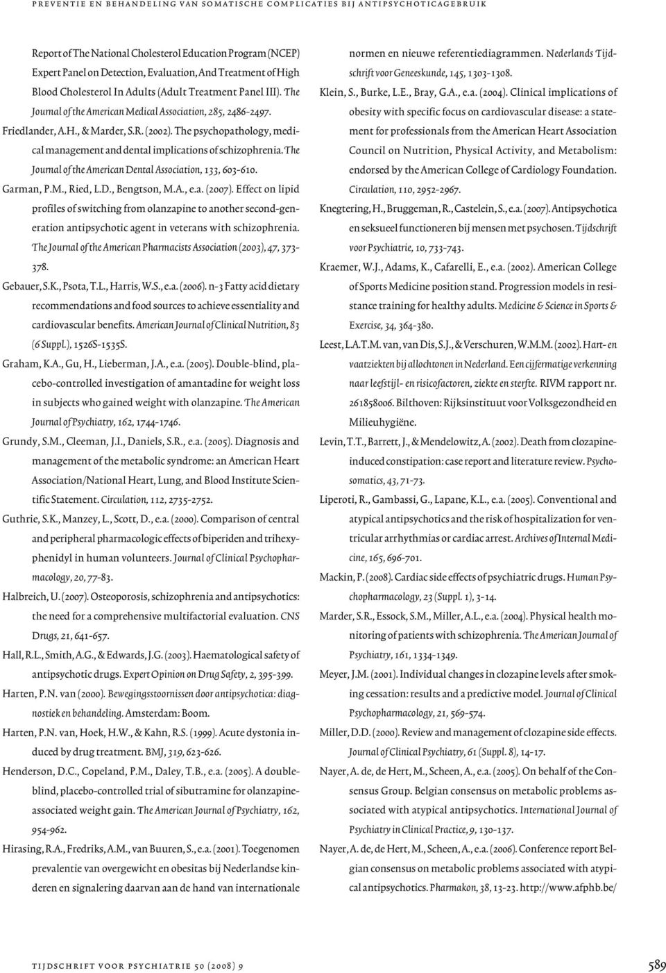 The psychopathology, medical management and dental implications of schizophrenia. The Journal of the American Dental Association, 133, 603-610. Garman, P.M., Ried, L.D., Bengtson, M.A., e.a. (2007).