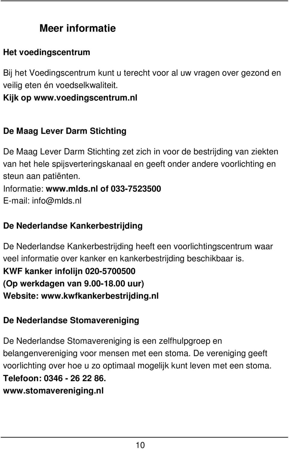 nl De Maag Lever Darm Stichting De Maag Lever Darm Stichting zet zich in voor de bestrijding van ziekten van het hele spijsverteringskanaal en geeft onder andere voorlichting en steun aan patiënten.