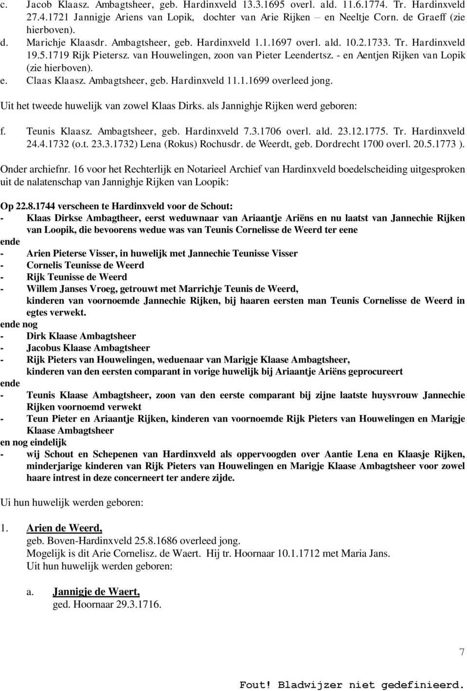 - en Aentjen Rijken van Lopik (zie hierboven). e. Claas Klaasz. Ambagtsheer, geb. Hardinxveld 11.1.1699 overleed jong. Uit het tweede huwelijk van zowel Klaas Dirks.