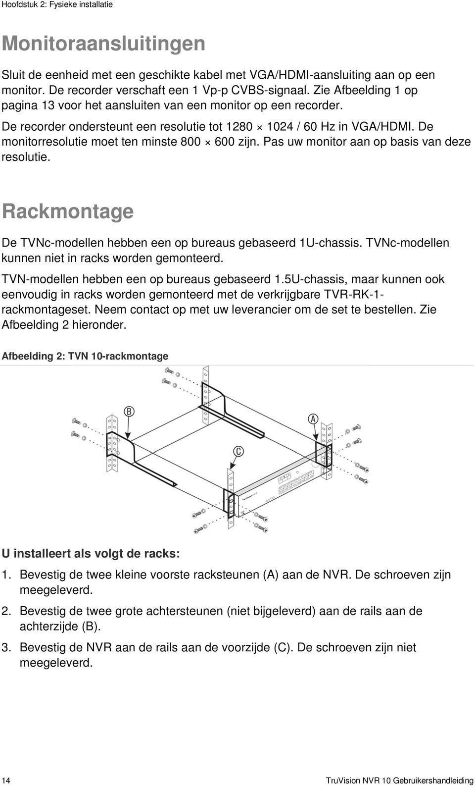 De monitorresolutie moet ten minste 800 600 zijn. Pas uw monitor aan op basis van deze resolutie. Rackmontage De TVNc-modellen hebben een op bureaus gebaseerd 1U-chassis.