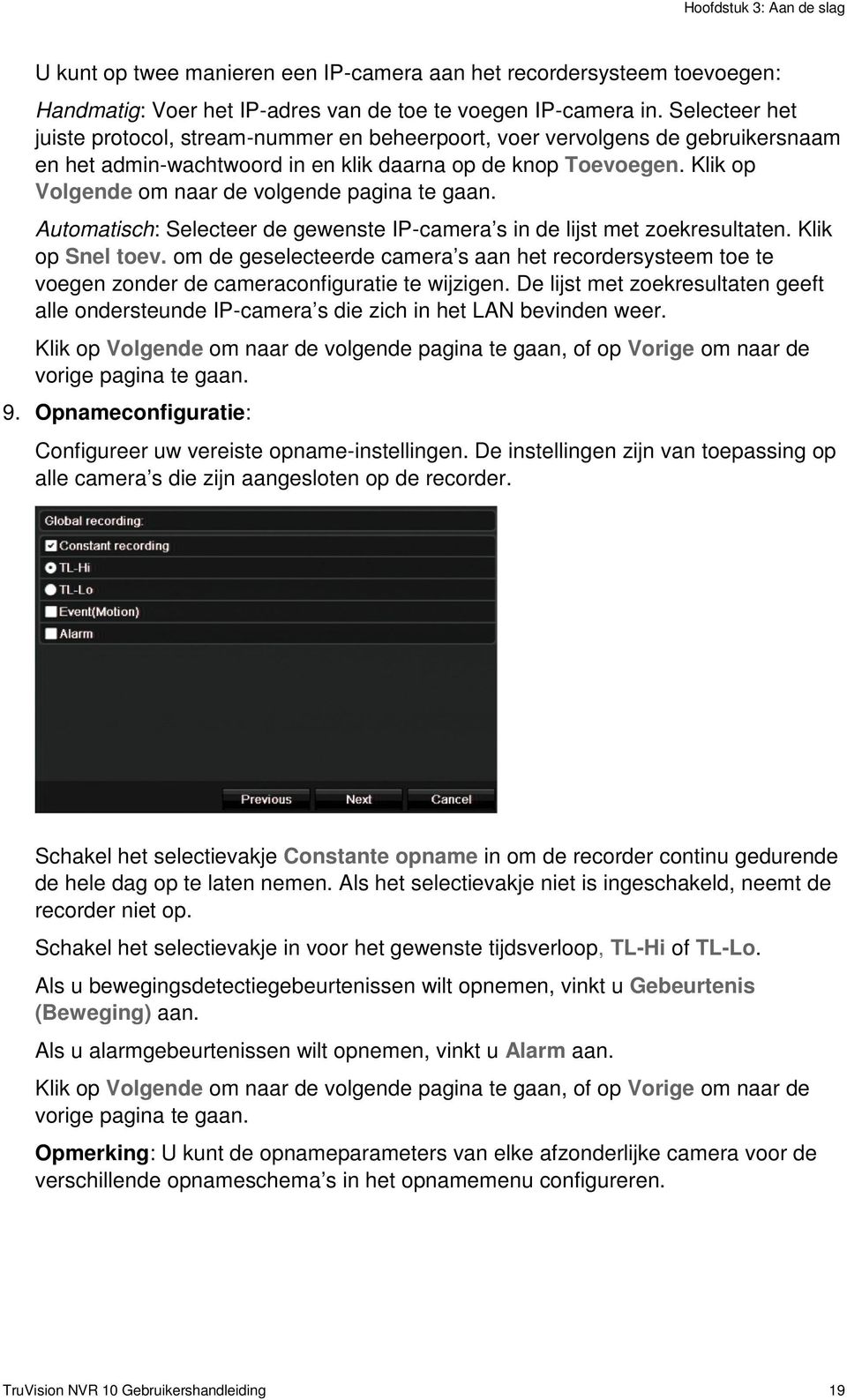 Klik op Volgende om naar de volgende pagina te gaan. Automatisch: Selecteer de gewenste IP-camera s in de lijst met zoekresultaten. Klik op Snel toev.