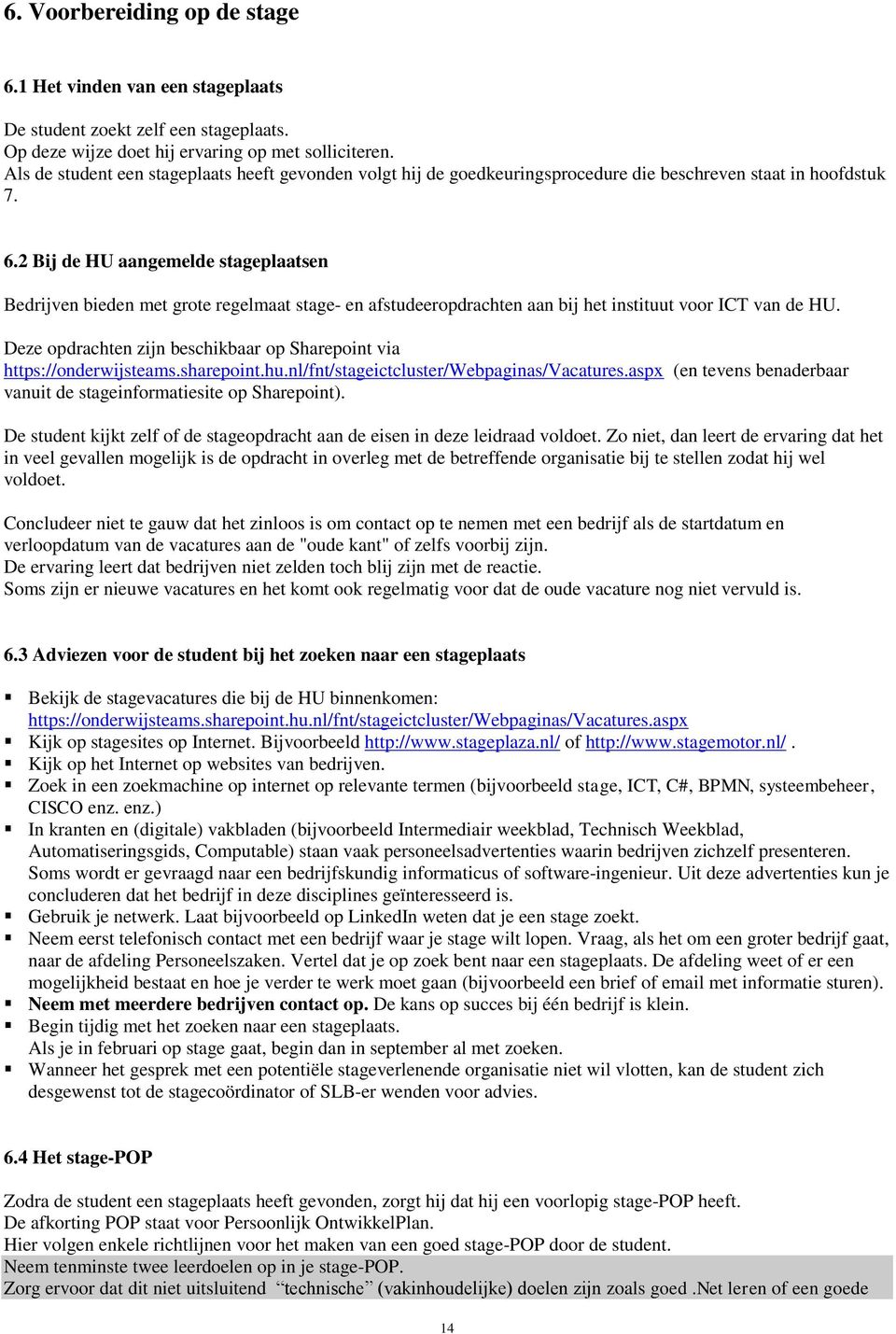 2 Bij de HU aangemelde stageplaatsen Bedrijven bieden met grote regelmaat stage- en afstudeeropdrachten aan bij het instituut voor ICT van de HU.