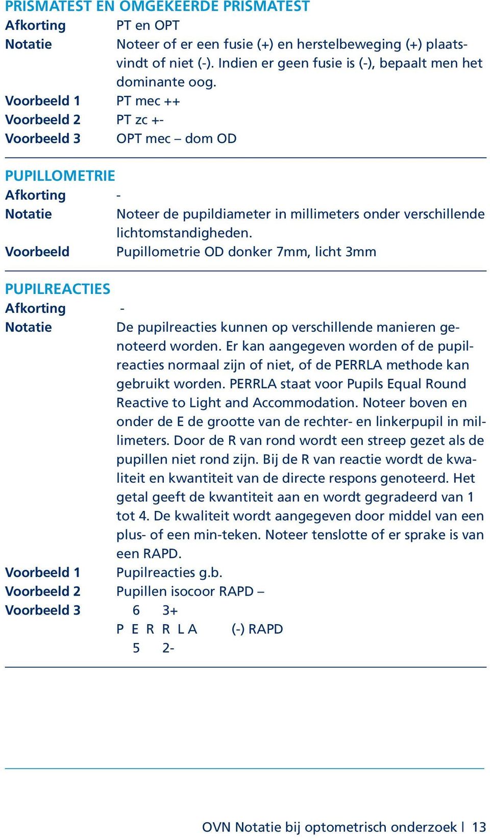 Voorbeeld Pupillometrie OD donker 7mm, licht 3mm Pupilreacties Notatie De pupilreacties kunnen op verschillende manieren genoteerd worden.