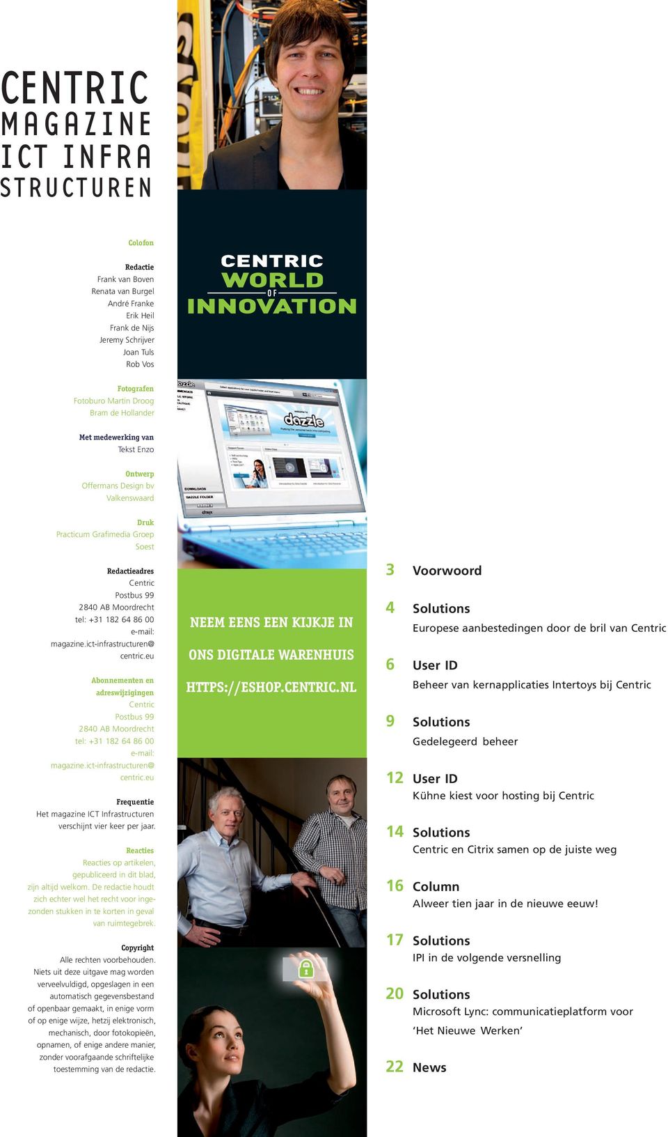 e-mail: magazine.ict-infrastructuren@ centric.eu Abonnementen en adreswijzigingen Centric Postbus 99 2840 AB Moordrecht tel: +31 182 64 86 00 e-mail: magazine.ict-infrastructuren@ centric.eu Frequentie Het magazine ICT Infrastructuren verschijnt vier keer per jaar.