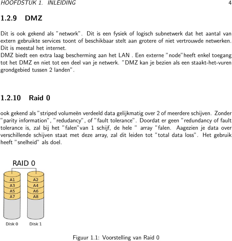 DMZ biedt een extra laag bescherming aan het LAN. Een externe node heeft enkel toegang tot het DMZ en niet tot een deel van je netwerk.
