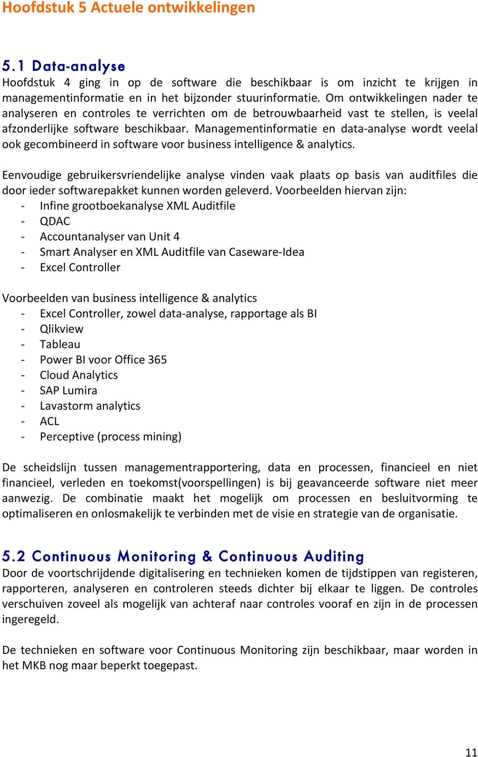 Managementinformatie en data- analyse wordt veelal ook gecombineerd in software voor business intelligence & analytics.