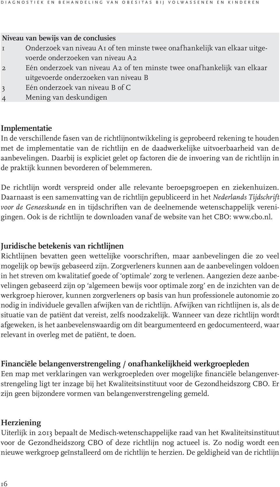 niveau B of C 4 Mening van deskundigen Implementatie In de verschillende fasen van de richtlijnontwikkeling is geprobeerd rekening te houden met de implementatie van de richtlijn en de daadwerkelijke