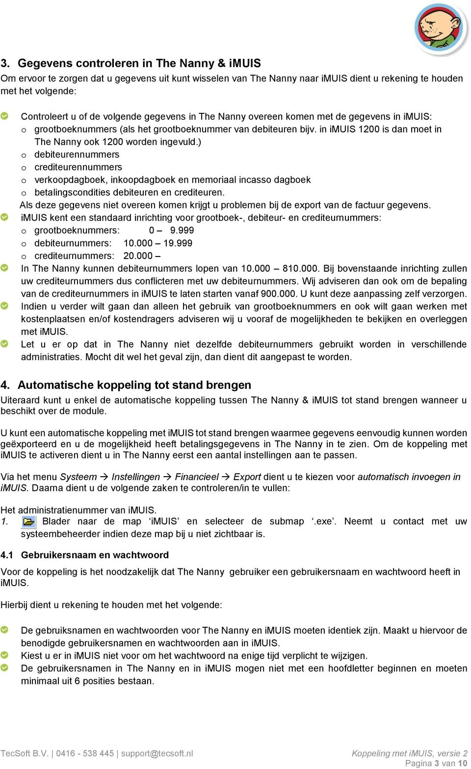 ) o debiteurennummers o crediteurennummers o verkoopdagboek, inkoopdagboek en memoriaal incasso dagboek o betalingscondities debiteuren en crediteuren.