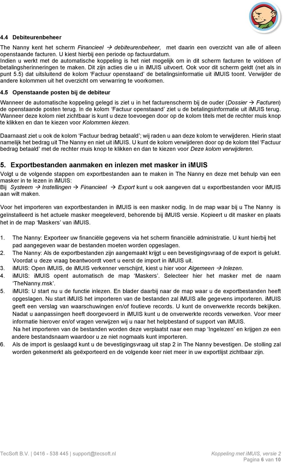 Ook voor dit scherm geldt (net als in punt 5.5) dat uitsluitend de kolom Factuur openstaand de betalingsinformatie uit imuis toont.