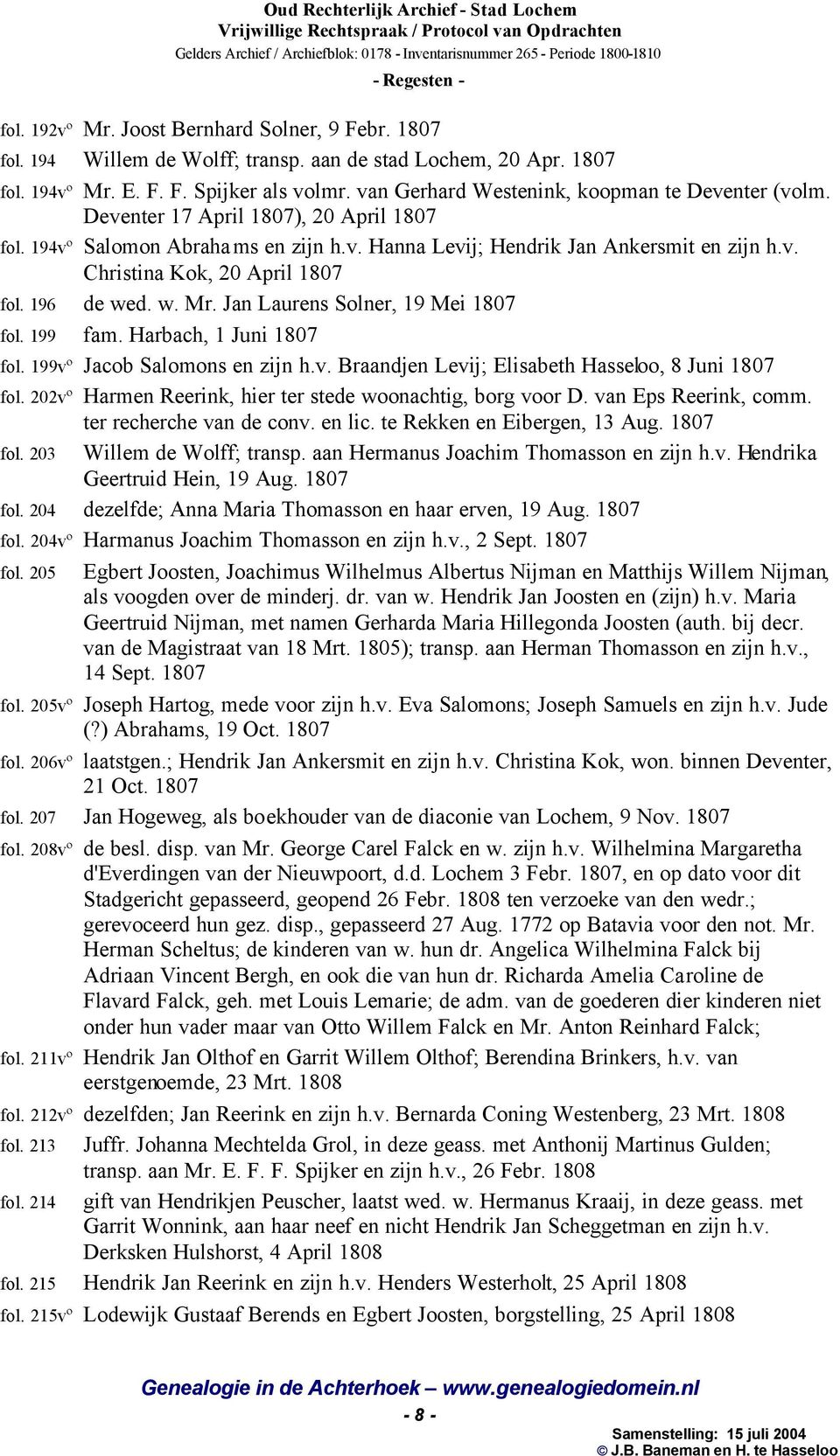 196 de wed. w. Mr. Jan Laurens Solner, 19 Mei 1807 fol. 199 fam. Harbach, 1 Juni 1807 fol. 199vº Jacob Salomons en zijn h.v. Braandjen Levij; Elisabeth Hasseloo, 8 Juni 1807 fol.