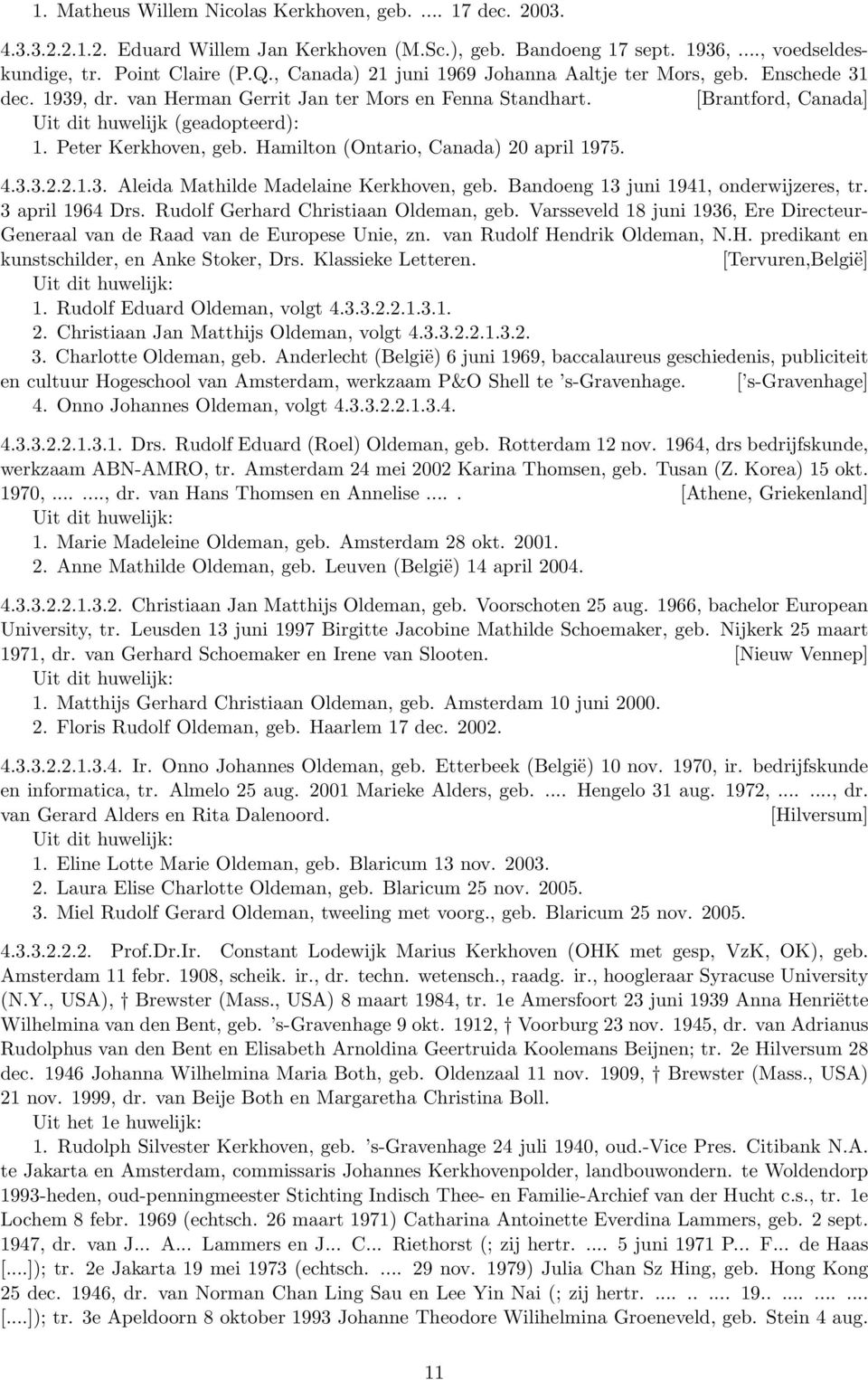 Peter Kerkhoven, geb. Hamilton (Ontario, Canada) 20 april 1975. 4.3.3.2.2.1.3. Aleida Mathilde Madelaine Kerkhoven, geb. Bandoeng 13 juni 1941, onderwijzeres, tr. 3 april 1964 Drs.