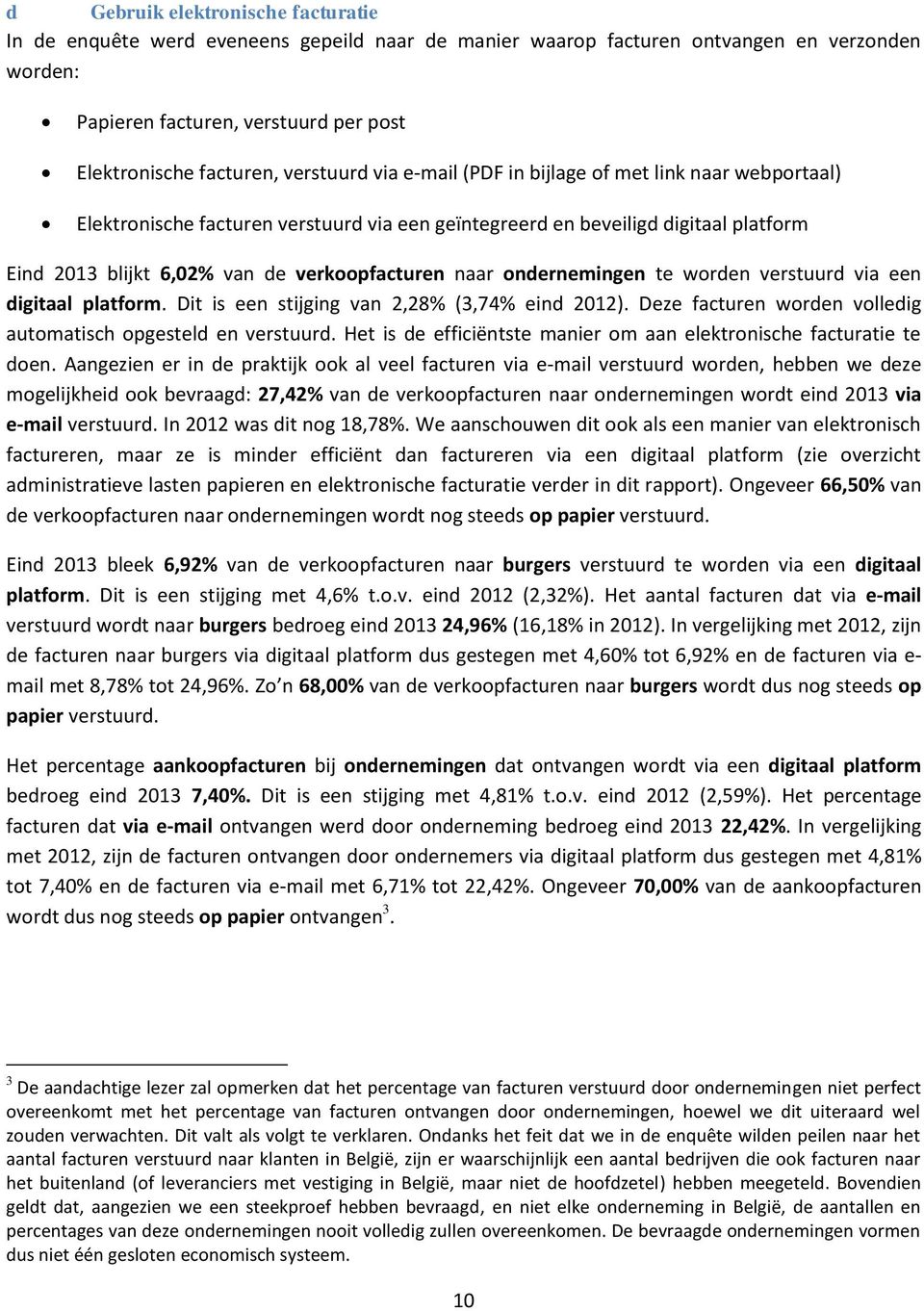 naar en te worden verstuurd via een digitaal platform. Dit is een stijging van 2,28% (3,74% eind 2012). Deze facturen worden volledig automatisch opgesteld en verstuurd.