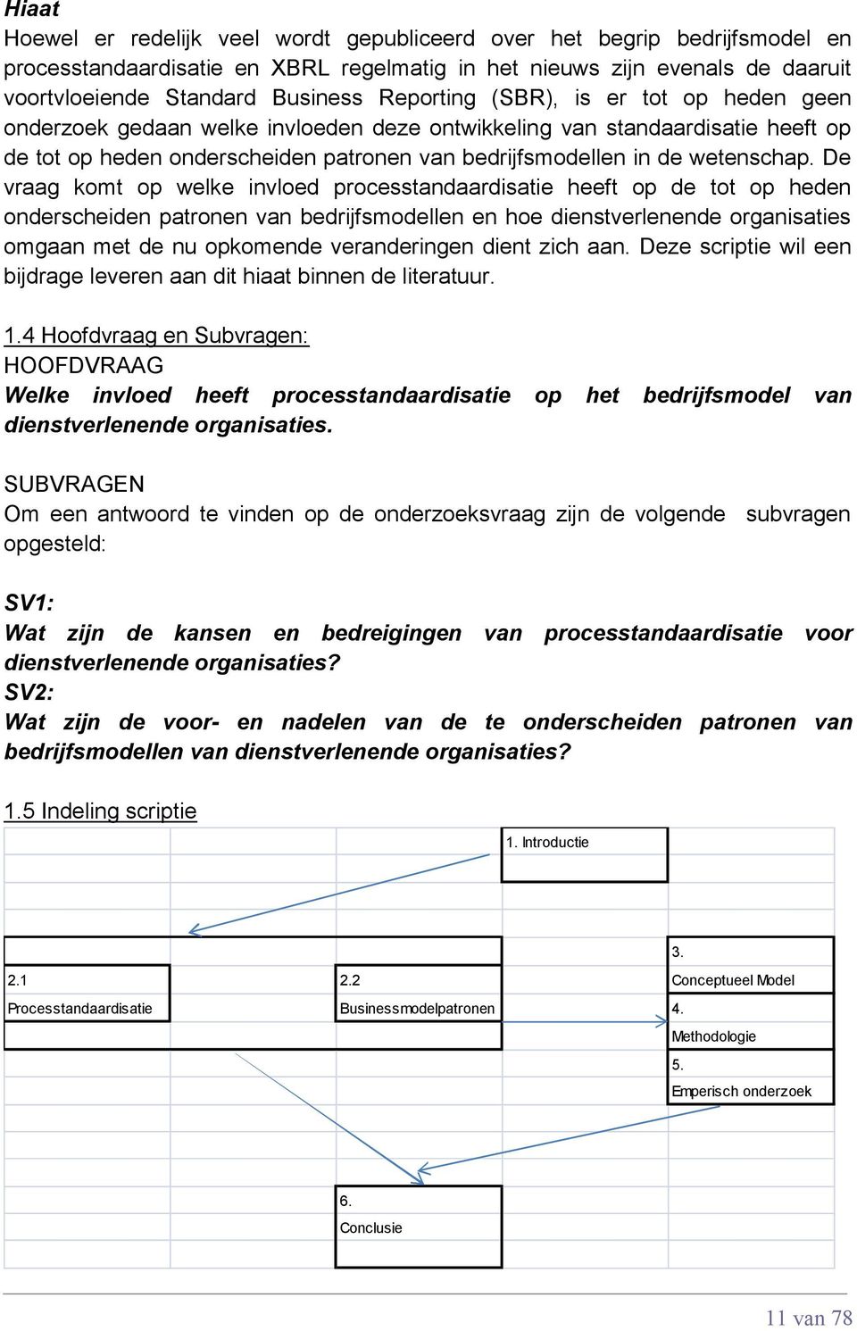 De vraag komt op welke invloed processtandaardisatie heeft op de tot op heden onderscheiden patronen van bedrijfsmodellen en hoe dienstverlenende organisaties omgaan met de nu opkomende veranderingen