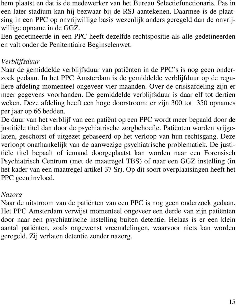 Een gedetineerde in een PPC heeft dezelfde rechtspositie als alle gedetineerden en valt onder de Penitentiaire Beginselenwet.