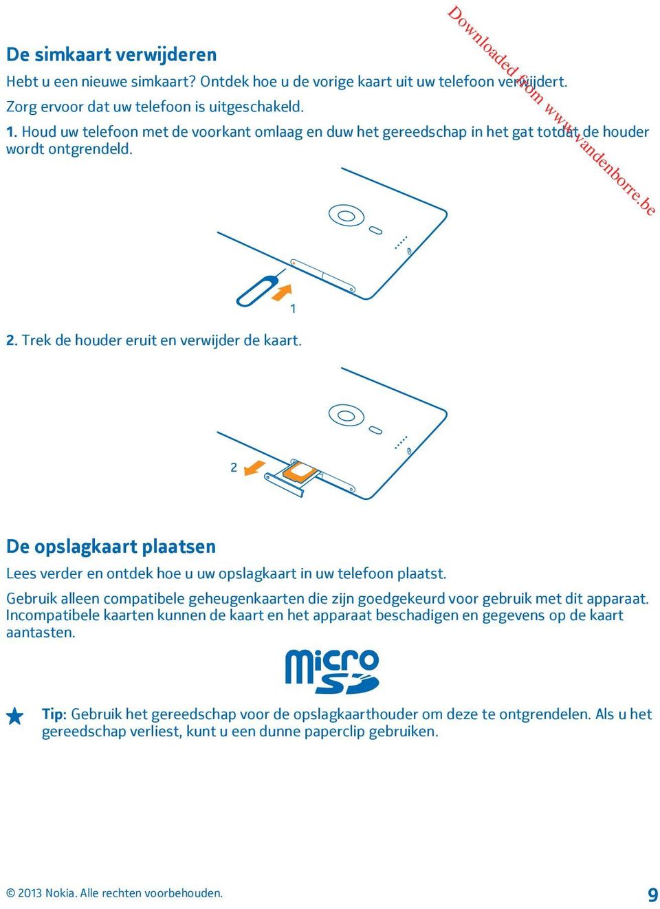 De opslagkaart plaatsen Lees verder en ontdek hoe u uw opslagkaart in uw telefoon plaatst. Gebruik alleen compatibele geheugenkaarten die zijn goedgekeurd voor gebruik met dit apparaat.