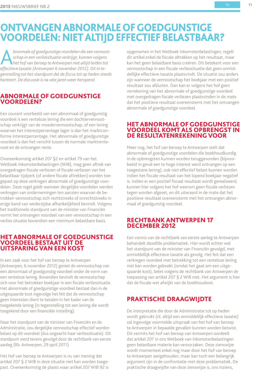 november 2012). Dit in tegenstelling tot het standpunt dat de fiscus tot op heden steeds hanteert. De discussie is na vele jaren weer heropend. Abnormale of goedgunstige voordelen?