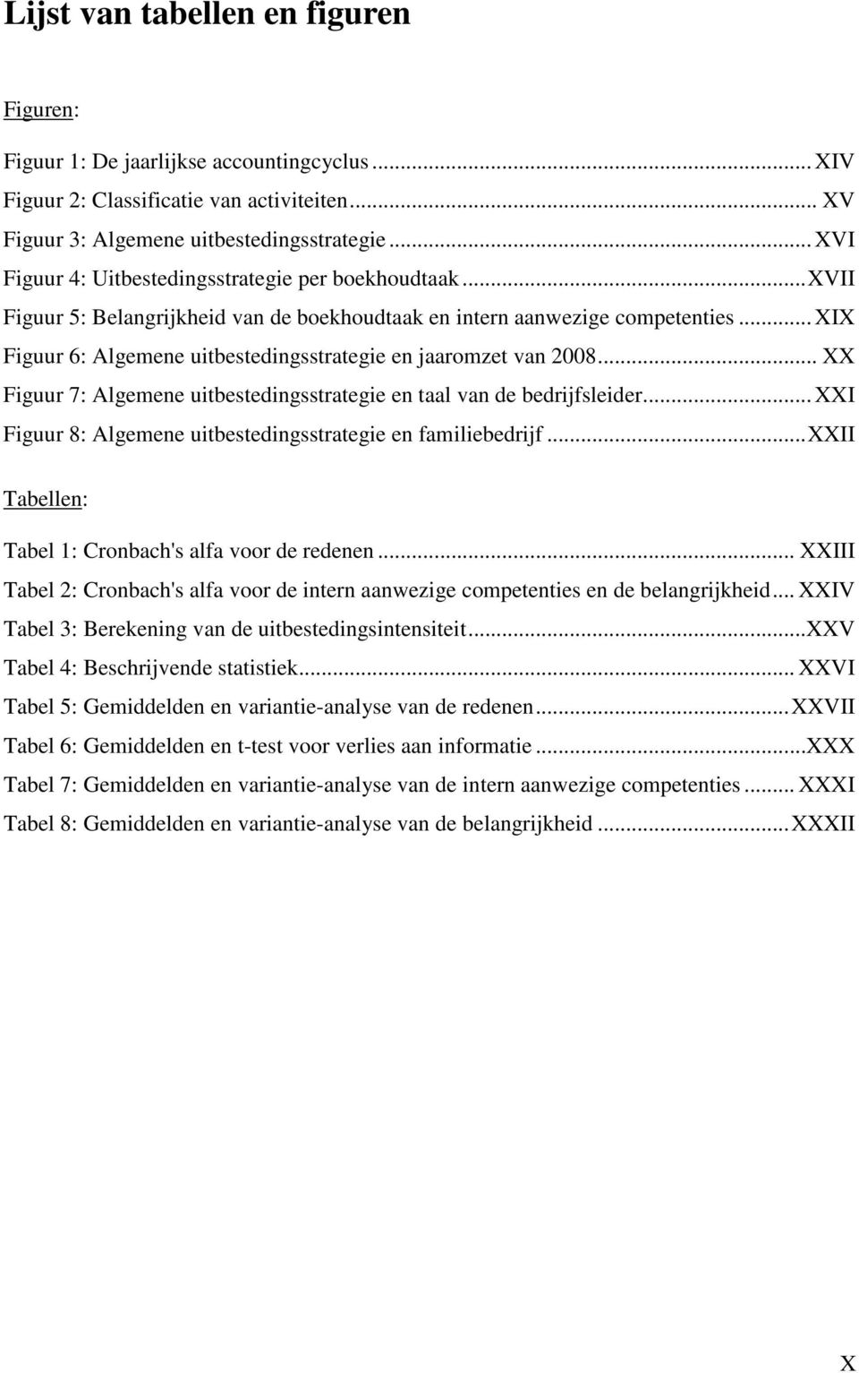 .. XIX Figuur 6: Algemene uitbestedingsstrategie en jaaromzet van 2008... XX Figuur 7: Algemene uitbestedingsstrategie en taal van de bedrijfsleider.