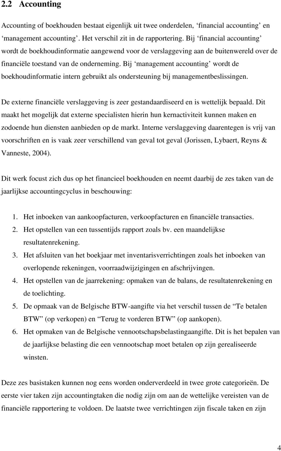 Bij management accounting wordt de boekhoudinformatie intern gebruikt als ondersteuning bij managementbeslissingen.