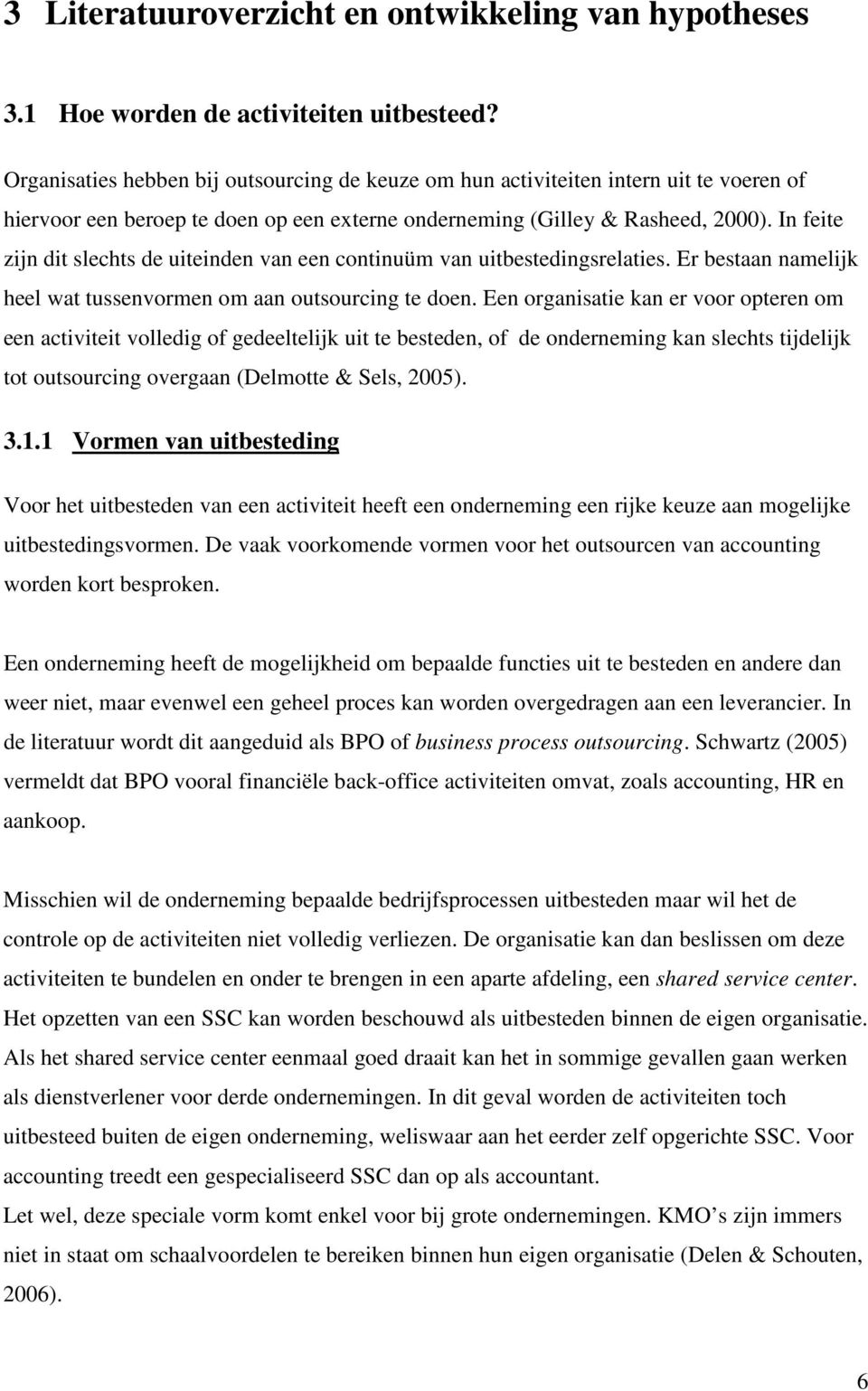 In feite zijn dit slechts de uiteinden van een continuüm van uitbestedingsrelaties. Er bestaan namelijk heel wat tussenvormen om aan outsourcing te doen.