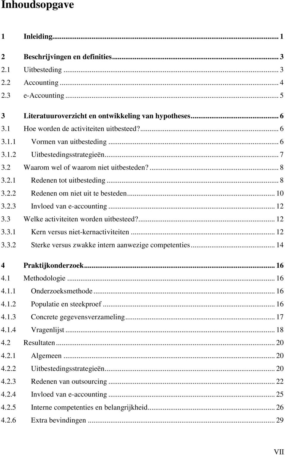 .. 8 3.2.2 Redenen om niet uit te besteden... 10 3.2.3 Invloed van e-accounting... 12 3.3 Welke activiteiten worden uitbesteed?... 12 3.3.1 Kern versus niet-kernactiviteiten... 12 3.3.2 Sterke versus zwakke intern aanwezige competenties.