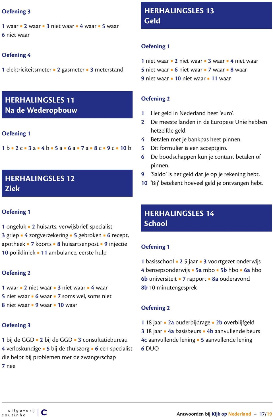 2 De meeste landen in de Europese Unie hebben hetzelfde geld. 4 Betalen met je bankpas heet pinnen. 5 Dit formulier is een acceptgiro. 6 De boodschappen kun je contant betalen of pinnen.