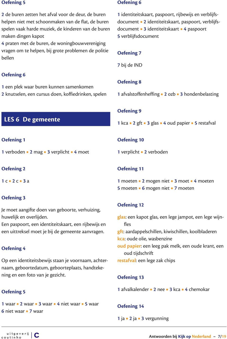 paspoort, rijbewijs en verblijfsdocument 2 identiteitskaart, paspoort, verblijfsdocument 3 identiteitskaart 4 paspoort 5 verblijfsdocument Oefening 7 7 bij de IND Oefening 8 1 afvalstoffenheffing 2